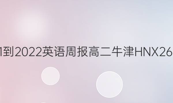 2021-2022 英语周报 高二 牛津HNX 26答案