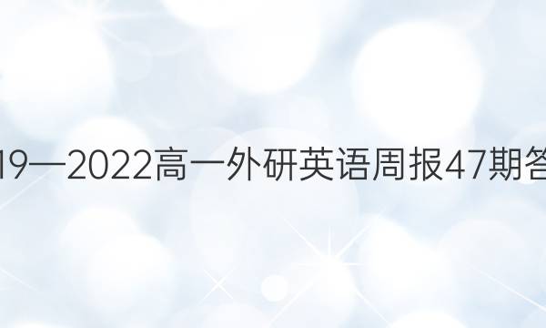 2019—2022高一外研英语周报47期答案