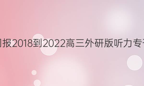 英语周报2018-2022高三外研版听力专刊答案