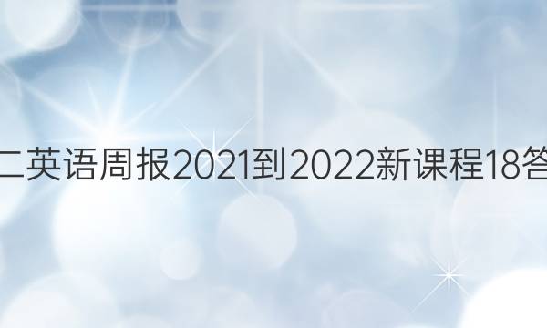 高二英语周报2021-2022新课程18答案