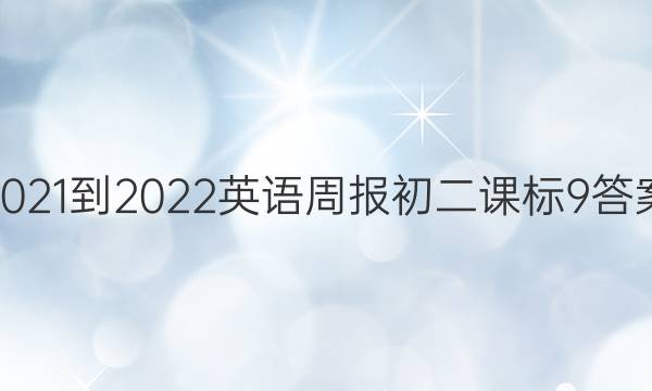 2021-2022 英语周报 初二 课标 9答案