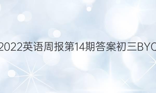 2022英语周报第14期答案初三BYQ