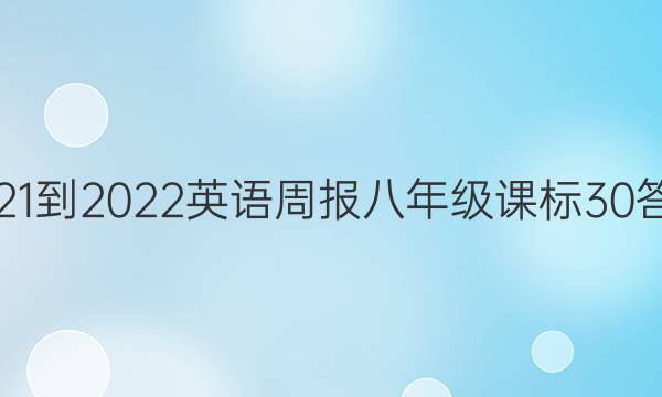 2021-2022 英语周报 八年级 课标 30答案