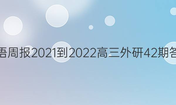 英语周报2021-2022高三外研42期答案