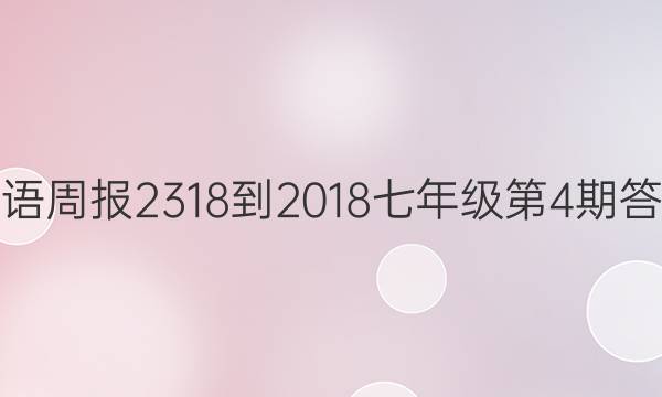 英语周报2318-2018七年级第4期答案