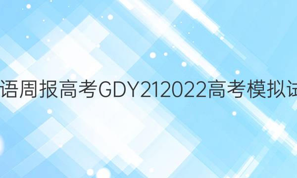 2023 英语周报 高考 GDY 21 2023高考模拟试题答案