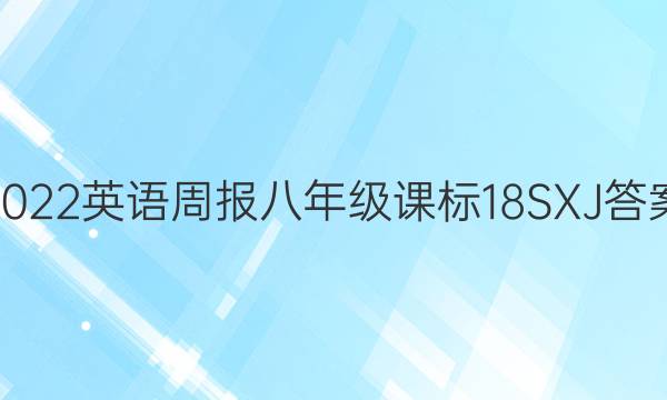 2022 英语周报 八年级 课标 18  SXJ答案