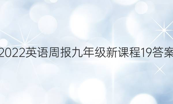 2022 英语周报 九年级 新课程 19答案