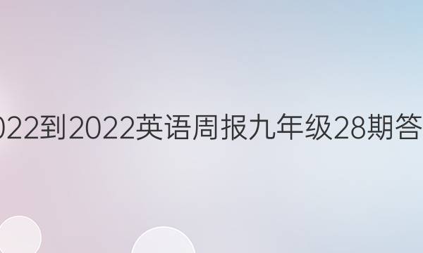 2022-2022英语周报九年级28期答案