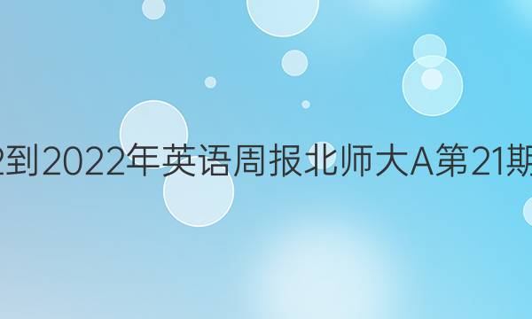  2022-2022年英语周报北师大A第21期答案