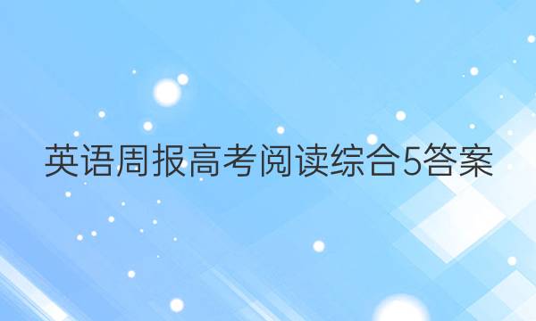 英语周报高考阅读综合5答案