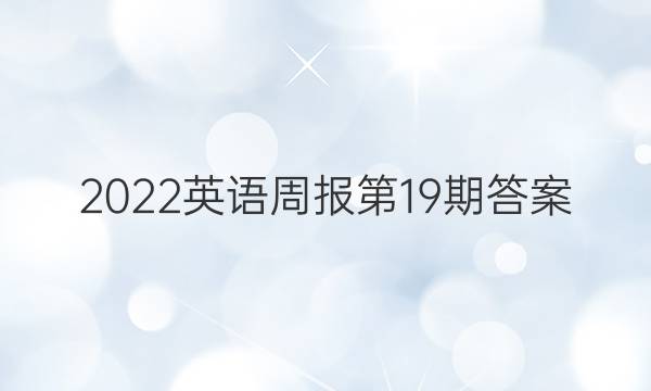 2022英语周报 第19期答案