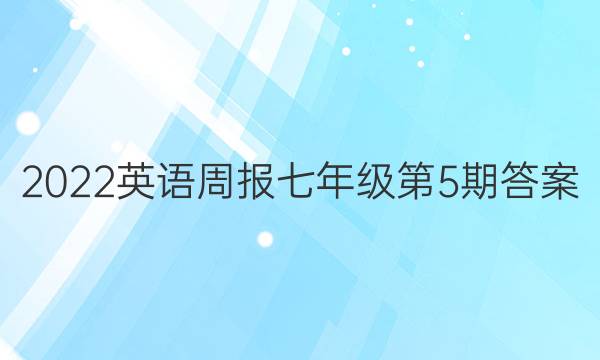 2022英语周报七年级第5期答案