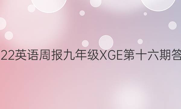 2022英语周报九年级XGE第十六期答案