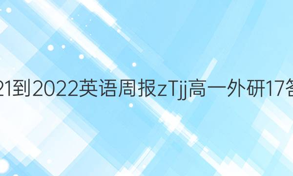 2021-2022 英语周报zTjj 高一 外研 17答案