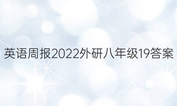 英语周报2022外研八年级19答案