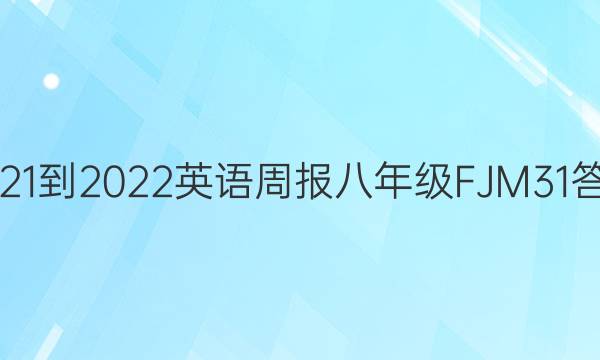 2021-2022 英语周报 八年级 FJM 31答案