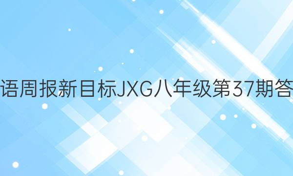 英语周报新目标JXG八年级第37期答案