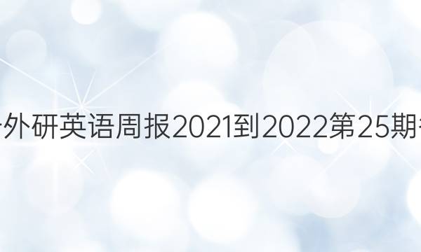 高一外研英语周报2021-2022第25期答案