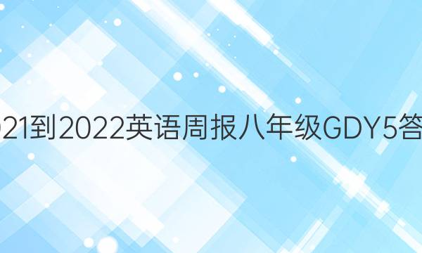 2021-2022 英语周报 八年级 GDY 5答案