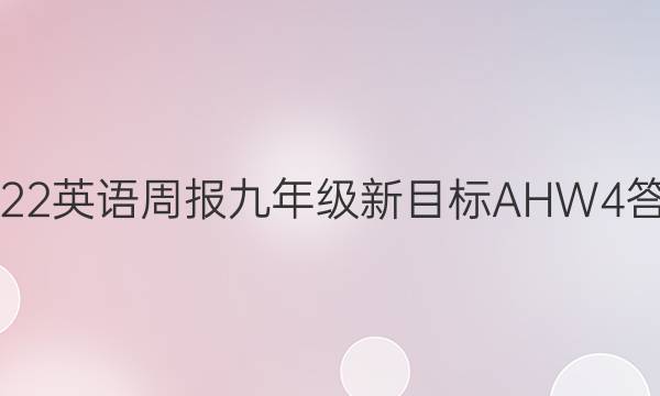 2022 英语周报 九年级 新目标AHW 4答案