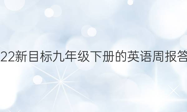 2022新目标九年级下册的英语周报答案