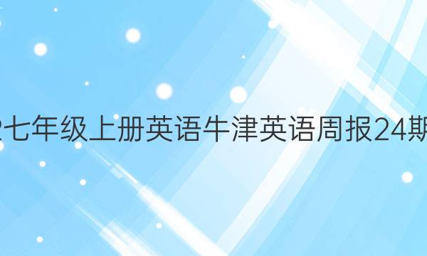 2022七年级上册英语牛津英语周报24期答案