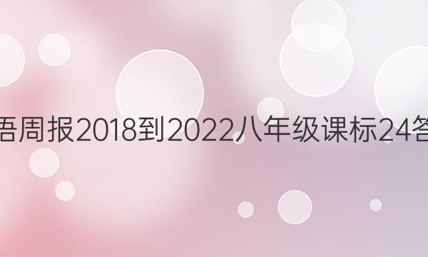 英语周报 2018-2022 八年级 课标 24答案