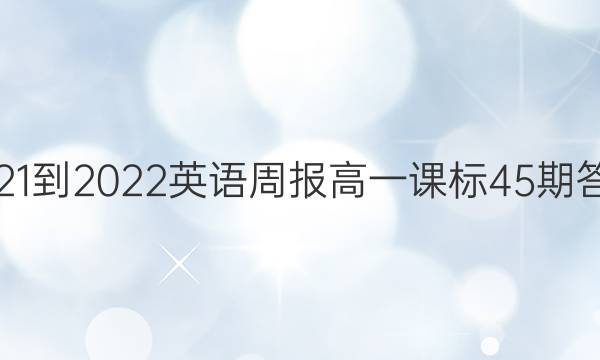 2021-2022英语周报高一课标45期答案