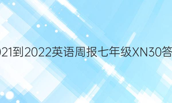 2021-2022 英语周报 七年级 XN 30答案