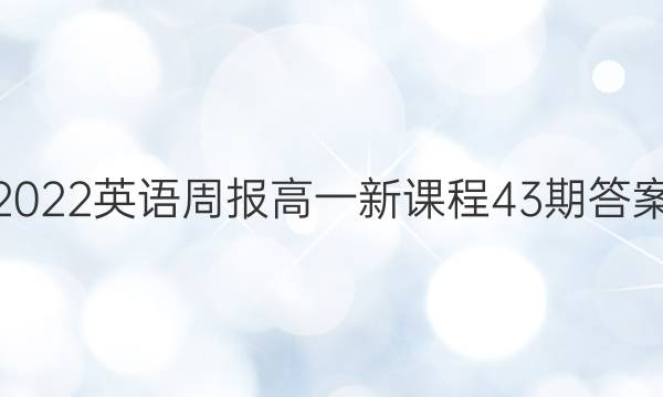 2022英语周报高一新课程43期答案