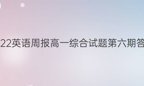 2022英语周报高一综合试题第六期答案