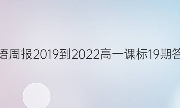 英语周报2019到2022高一课标19期答案