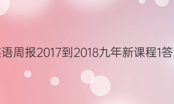 英语周报 2017-2018 九年 新课程 1答案