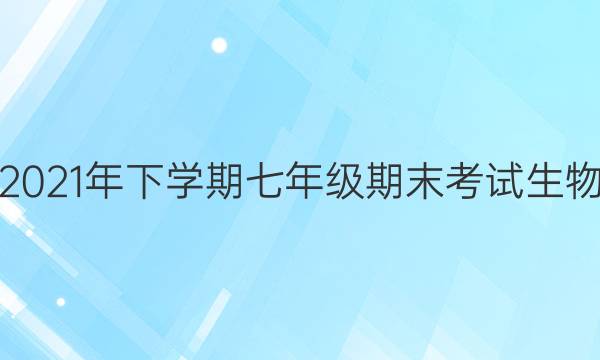 淮阳中学2021年下学期七年级期末考试生物试题答案