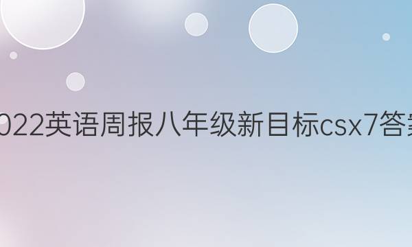 2022 英语周报 八年级 新目标csx 7答案