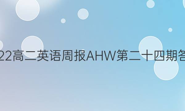 2022高二英语周报AHW第二十四期答案