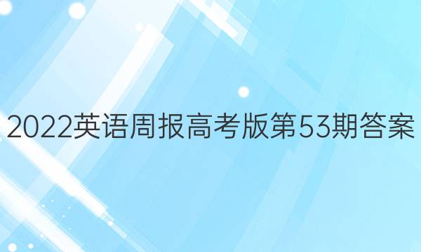 2022英语周报高考版第53期答案