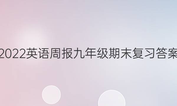 2022英语周报九年级期末复习答案