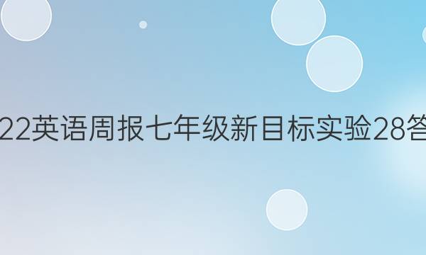 2022 英语周报 七年级 新目标实验 28答案