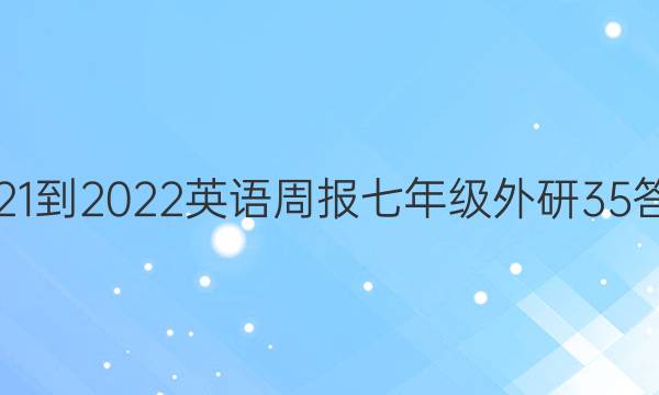 2021-2022 英语周报 七年级 外研 35答案