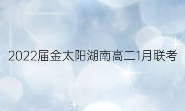 2022届金太阳湖南高二1月联考(22-12-275B)语文试题答案