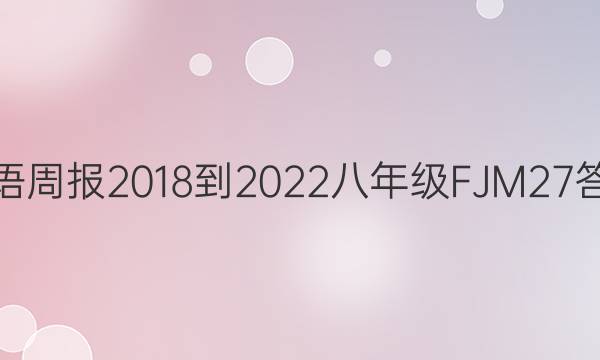 英语周报 2018-2022 八年级 FJM 27答案