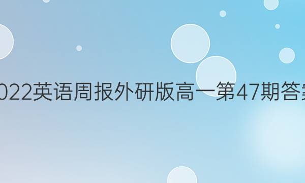 2022英语周报 外研版高一第47期答案。