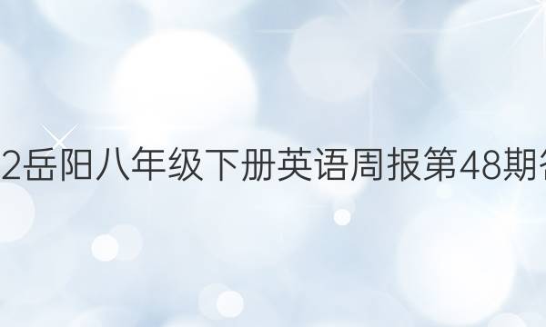 2022岳阳八年级下册英语周报第48期答案