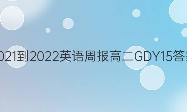 2021-2022 英语周报 高二 GDY 15答案