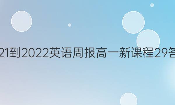 2021-2022 英语周报 高一 新课程 29答案