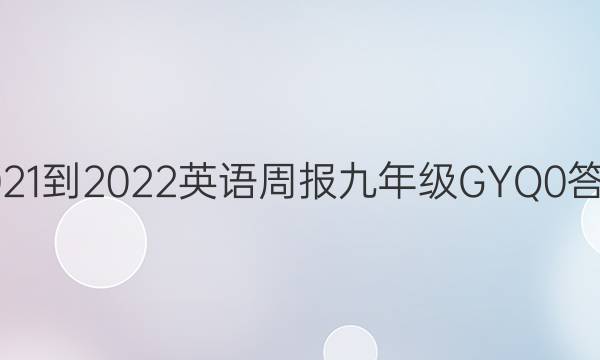 2021-2022 英语周报 九年级 GYQ 0答案