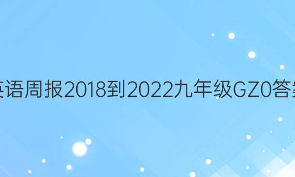 英语周报 2018-2022 九年级 GZ 0答案