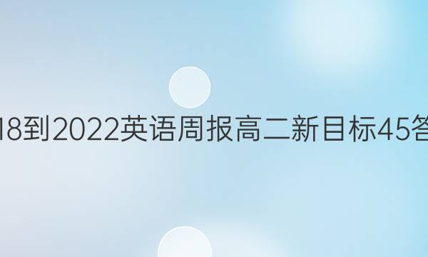 2018-2022 英语周报 高二 新目标 45答案